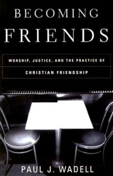 Becoming Friends: Worship, Justice, and the Practice of Christian Friendship