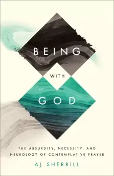 Being with God: The Absurdity, Necessity, and Neurology of Contemplative Prayer