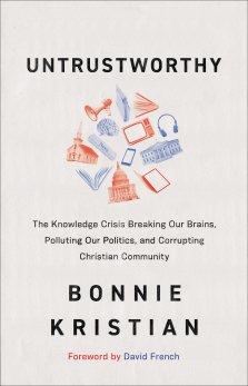 Untrustworthy: The Knowledge Crisis Breaking Our Brains, Polluting Our Politics, and Corrupting Christian Community