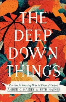 The Deep Down Things: Practices for Growing Hope in Times of Despair