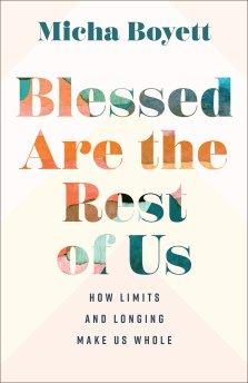 Blessed Are the Rest of Us: How Limits and Longing Make Us Whole