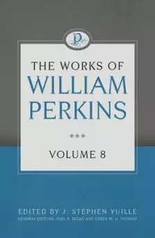 The Works of William Perkins Volume 8