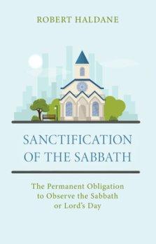 Sanctification of the Sabbath: The Permanent Obligation to Observe the Sabbath or Lord's Day