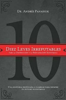 Diez Leyes Irrefutables Para la Destruccion y la Restauracion Economica