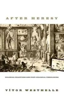 After Heresy: Colonial Practices and Post-Colonial Theologies