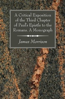 A Critical Exposition of the Third Chapter of Paul's Epistle to the Romans. A Monograph