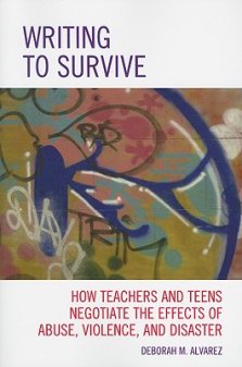 Writing to Survive : How Teachers and Teens Negotiate the Effects of Abuse, Violence, and Disaster