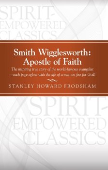 Smith Wigglesworth: Apostle of Faith