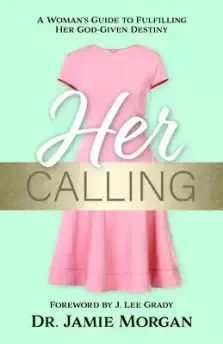 Her Calling: A Woman's Guide to Fulfilling Her God-Given Destiny