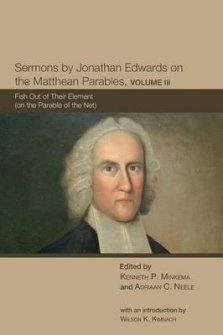 Sermons by Jonathan Edwards on the Matthean Parables, Volume 3: Fish Out of Their Element (on the Parable of the Net)