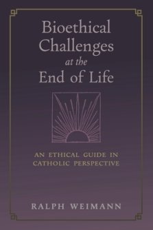 Bioethical Challenges at the End of Life: An Ethical Guide in Catholic Perspective