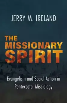 The Missionary Spirit: Evangelism and Social Action in Pentecostal Missiology