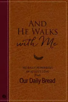 And He Walks with Me: 365 Daily Reminders of Jesus's Love from Our Daily Bread (a Daily Devotional for the Entire Year)