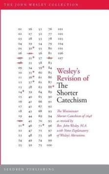 Wesley's Revision of The Shorter Catechism: The Westminster Shorter Catechism of 1648 as revised by Rev. John Wesley, M.A. with Notes Explanatory of W