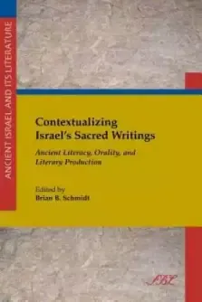 Contextualizing Israel's Sacred Writings : Ancient Literacy, Orality, and Literary Production