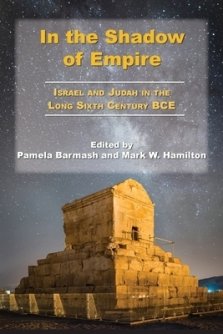 In the Shadow of Empire: Israel and Judah in the Long Sixth Century BCE