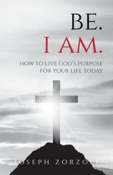 Be. I Am.: How to Live God's Purpose for Your Life Today