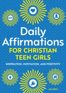 Daily Affirmations for Christian Teen Girls: Inspiration, Motivation, and Positivity