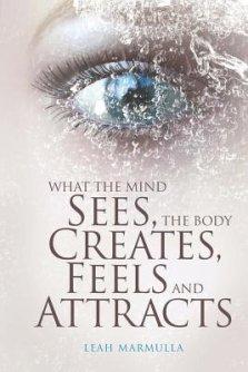 What the Mind Sees, the Body Feels, Creates and Attracts: New Edition