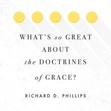 What's So Great about the Doctrines of Grace?