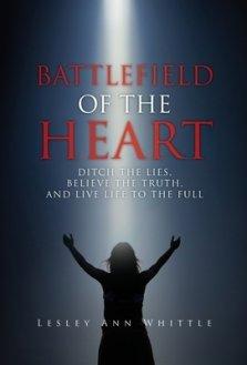 BATTLEFIELD OF THE HEART: DITCH THE LIES, BELIEVE THE TRUTH, AND LIVE LIFE TO THE FULL