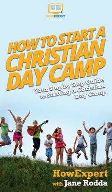 How to Start a Christian Day Camp: Your Step By Step Guide to Starting a Christian Day Camp