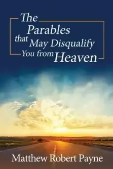 The Parables that May Disqualify You from Heaven