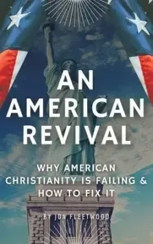 AN AMERICAN REVIVAL: WHY AMERICAN CHRISTIANITY IS FAILING &  HOW TO FIX IT