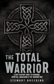 The Total Warrior: A 21st Century Guide to Manhood, Spiritual Awakening & the Warrior Way