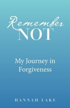 Remember Not: My Journey in Forgiveness