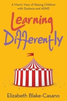 Learning Differently: A Mom's View of Raising Children with Dyslexia and Adhd