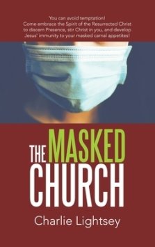 The Masked Church: You Can Avoid Temptation! Come Embrace the Spirit of the Resurrected Christ to Discern Presence, Stir Christ in You, and Develop Je