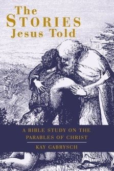 The Stories Jesus Told: A Bible Study on the Parables of Christ