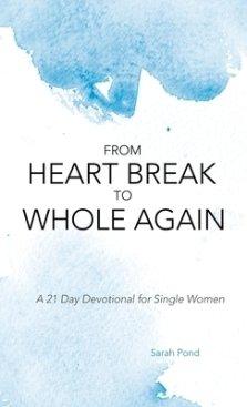 From Heart Break to Whole Again: A 21 Day Devotional for Single Women