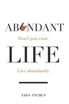 Abundant Life: Don't Just Exist. Live Abundantly.