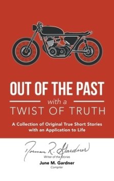 Out of the Past with a Twist of Truth: A Collection of Original True Short Stories with an Application to Life