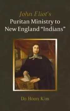 John Eliot's Puritan Ministry to New England "Indians"