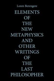 Elements of the New Metaphysics and Other Writings of the Last Philosopher