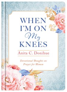 When I'm on My Knees - 20th Anniversary Edition: Devotional Thoughts on Prayer for Women