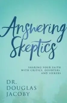 Answering Skeptics: Sharing Your Faith with Critics, Doubters, and Seekers