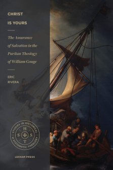 Christ Is Yours: The Assurance of Salvation in the Puritan Theology of William Gouge