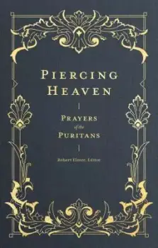 Piercing Heaven: Prayers of the Puritans