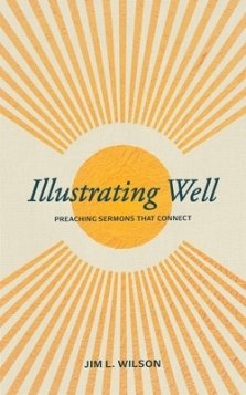 Illustrating Well: Preaching Sermons That Connect