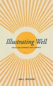 Illustrating Well: Preaching Sermons That Connect