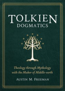 Tolkien Dogmatics: Theology Through Mythology with the Maker of Middle-Earth