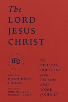 The Lord Jesus Christ: The Biblical Doctrine of the Person and Work of Christ