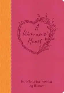 A Woman's Heart: Devotions for Women by Women