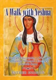 A Walk with Yeshua: A War, an Encounter, a New Life A Muslim Woman's Journey toward Jesus