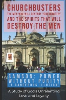 Samson: Power without Purity (A Dangerous Illusion!) - A Study of God's Unrelenting Love and Loyalty