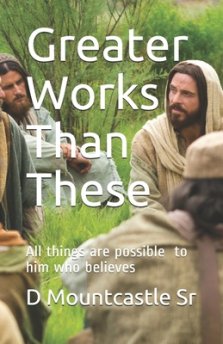 Greater Works Than These: All things are possible to him who believes